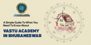 Read more about the article  A Simple Guide To What You Need To Know About Vastu Academy In Bhubaneswar