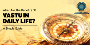 Read more about the article What Are The Benefits Of Vastu In Daily Life? A Simple Guide